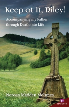 Paperback Keep at It Riley!: Accompanying my Father through Death into Life Book