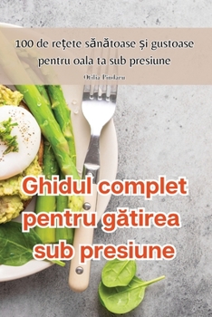 Paperback Ghidul complet pentru gătirea sub presiune [Romanian] Book