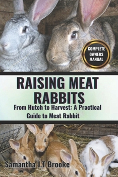 RAISING MEAT RABBITS: From Hutch to Harvest: A Practical Guide to Meat Rabbit