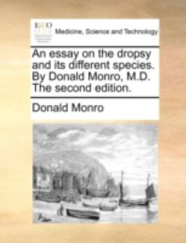 Paperback An Essay on the Dropsy and Its Different Species. by Donald Monro, M.D. the Second Edition. Book