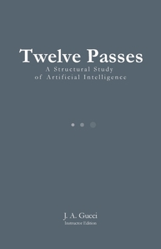 Twelve Passes (Instructor Edition): A Structural Study of Artificial Intelligence