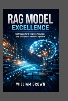 Paperback RAG Model Excellence: Techniques for Designing Accurate and Efficient AI Retrieval Pipelines. Book