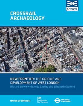New Frontier: The Origins And Development Of West London (Crossrail Archaeology)