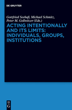 Hardcover Acting Intentionally and Its Limits: Individuals, Groups, Institutions: Interdisciplinary Approaches Book