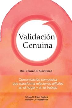 Validación Genuina: Comunicación compasiva que transforma relaciones difíciles en el hogar y en el trabajo (Spanish Edition)
