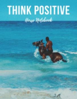 Paperback Horse Notebook Think Positive: Cool Motivational Inspirational Journal, Composition Notebook, Log Book, Diary for Athletes (8.5 x 11 inches, 110 Page Book