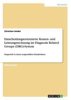 Paperback Entscheidungsorientierte Kosten- und Leistungsrechnung im Diagnosis Related Groups (DRG)-System: Dargestellt in einem ausgewählten Krankenhaus [German] Book
