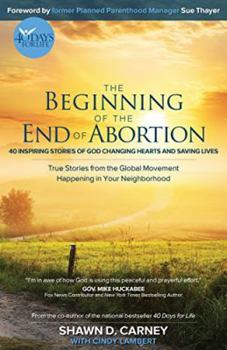 Paperback The Beginning of the End of Abortion: 40 Inspiring Stories of God Changing Hearts and Saving Lives Book