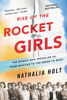 Paperback Rise of the Rocket Girls: The Women Who Propelled Us, from Missiles to the Moon to Mars Book