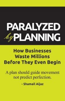 Paperback Paralyzed by Planning: How Businesses Waste Millions Before They Even Begin Book