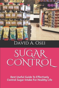 SUGAR CONTROL: Best Useful Guide To Effectively Control Sugar Intake For Healthy Life