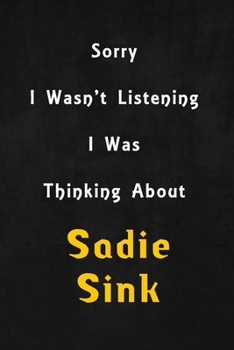 Paperback Sorry I wasn't listening, I was thinking about Sadie Sink: 6x9 inch lined Notebook/Journal/Diary perfect gift for all men, women, boys and girls who a Book