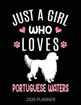 Just A Girl Who Loves Portuguese Waters 2020 Planner: Portuguese Water  Dog Weekly Planner Includes Daily Planner & Monthly Overview | Personal Organizer With 2020 Calendar | 8.5x11 Inch White Paper