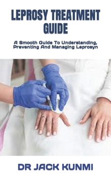 Paperback Leprosy Treatment Guide: A Smooth Guide To Understanding, Preventing And Managing Leprosyn Book