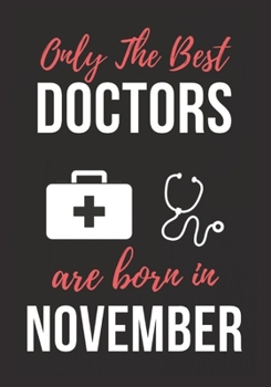 Only the Best Doctors Are Born in November: Doctor's Office Notebook patient diary notebook, Perfect Birthday gifts for Doctor.