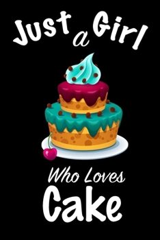 Just A Girl Who Loves Cake: journal for girls, funny gift for girls: Lined Notebook / Journal Gift, 100 Pages, 6x9, Soft Cover, Matte Finish, Write Journal