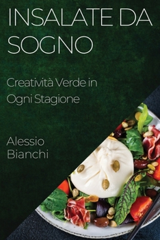 Insalate da Sogno: Creatività Verde in Ogni Stagione (Italian Edition)