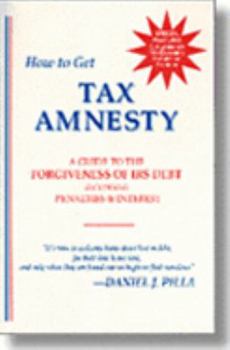 Paperback How to Get Tax Amnesty: A Guide to the Forgiveness of IRS Debt Including Penalties and Interest Book