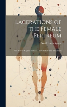 Hardcover Lacerations of the Female Perineum: And Vesico-Vaginal Fistula: Their History and Treatment Book