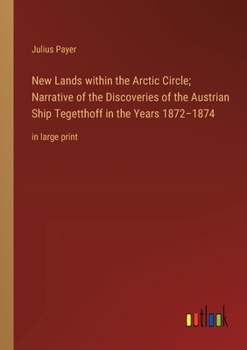 Paperback New Lands within the Arctic Circle; Narrative of the Discoveries of the Austrian Ship Tegetthoff in the Years 1872-1874: in large print Book