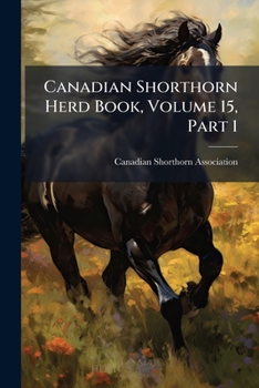 Paperback Canadian Shorthorn Herd Book, Volume 15, Part 1 Book