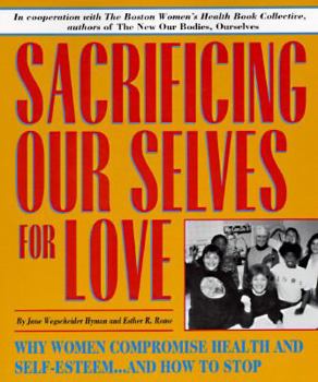 Paperback Sacrificing Our Selves for Love: Why Women Compromise Health and Self-Esteem-- And How to Stop Book