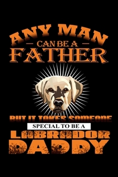 Any Man Can Be A Father But It Takes Someone Special To Be A Labrador Daddy: 110 Game Sheets - 660 Tic-Tac-Toe Blank Games | Soft Cover Book For Kids ... 110 Lined Pages | 6 X 9 In | 15.24 X 22.86 C