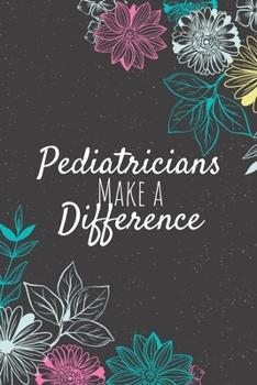 Paperback Pediatricians Make A Difference: Pediatrician Gifts, Doctor Journal, Doctors Appreciation Gifts, Gifts for Doctors Book