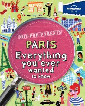 Paperback Lonely Planet Not-For-Parents Paris: Everything You Ever Wanted to Know Book