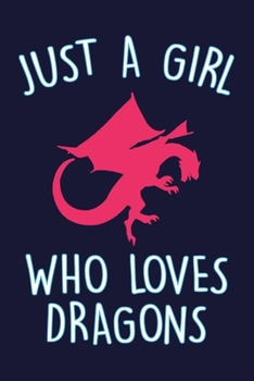 Paperback Just A Girl Who Loves Dragons: Dragon Lined Journal For Girls & Women, Dragon Notebook & Diary For Taking Notes & journaling, Cute Dragon Gift. Book