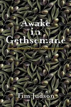 Hardcover Awake in Gethsemane: Bonhoeffer and the Witness of Christian Lament Book