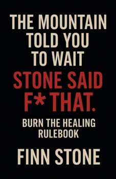 The Mountain Told You to Wait. Stone Said F* That. Burn the Healing Rulebook