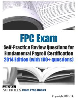 Paperback FPC Exam Self-Practice Review Questions for Fundamental Payroll Certification: 2014 Edition (with 100+ questions) Book