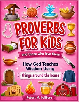Paperback Proverbs for Kids and those who love them Volume 1: How God Teaches Wisdom Using things around the house Book