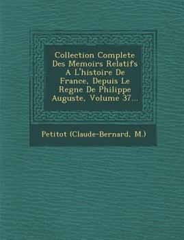 Paperback Collection Complete Des Memoirs Relatifs A L'Histoire de France, Depuis Le Regne de Philippe Auguste, Volume 37... [French] Book