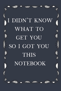 Paperback I Didn't Know What To Get You So I Got You This Notebook: Lined Notebook, fun gift when you don't know what to give Book