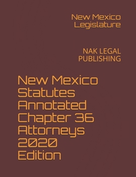 New Mexico Statutes Annotated Chapter 36 Attorneys 2020 Edition: NAK LEGAL PUBLISHING