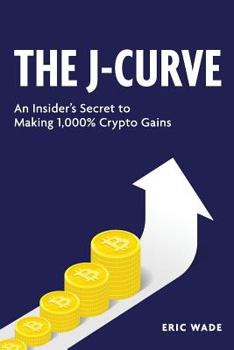 Paperback The J-Curve: An Insider's Secret to Making 1,000% Crypto Gains Book