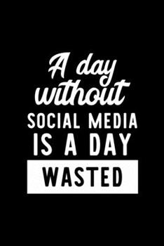 Paperback A Day Without Social Media Is A Day Wasted: Notebook for Social Media Lover - Great Christmas & Birthday Gift Idea for Social Media Fan - Social Media Book