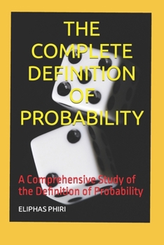 Paperback The Complete Definition of Probability: A Comprehensive Study of the Definition of Probability Book