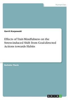 Paperback Effects of Trait-Mindfulness on the Stress-induced Shift from Goal-directed Actions towards Habits Book