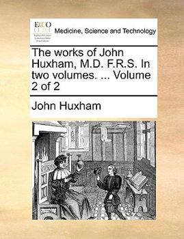 Paperback The Works of John Huxham, M.D. F.R.S. in Two Volumes. ... Volume 2 of 2 Book