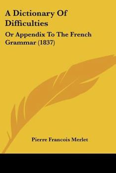 Paperback A Dictionary Of Difficulties: Or Appendix To The French Grammar (1837) Book