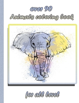 over 90 Animals coloring book for all level: An Adult Coloring Book with Lions, Elephants, Owls, Horses, Dogs, Cats, and Many More!