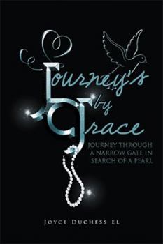 Journey's by Grace: Journey Through a Narrow Gate in Search of a Pearl