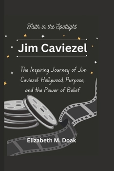 Paperback Jim Caviezel: Faith in the Spotlight The Inspiring Journey of Jim Caviezel: Hollywood, Purpose, and the Power of Belief Book