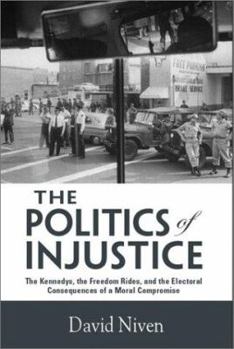 Hardcover The Politics of Injustice: The Kennedys, the Freedom Rides, and the Electoral Consequences of a Moral Compromise Book