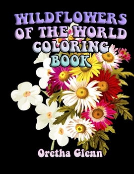 Wildflowers of the World Coloring Book: Good WILDFLOWERS OF THE WORLD Coloring for kid age 1-15