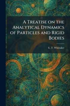A Treatise on the Analytical Dynamics of Particles and Rigid Bodies