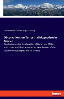 Paperback Observations on Terrestrial Magnetism in Mexico: Conducted under the direction of Baron von Müller, with notes and illustrations of an examination of Book